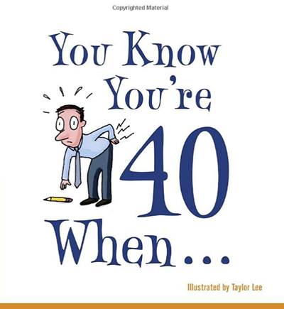 You Know You're 40 When...