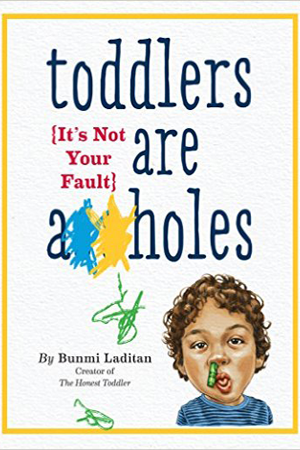 Toddlers Are A**holes: It's Not Your Fault 